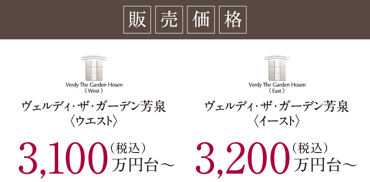 販売価格 ヴェルディ・ザ・ガーデン芳泉ウエスト 3,100万円台〜（税込） ヴェルディ・ザ・ガーデン芳泉イースト 3,200万円台〜（税込）